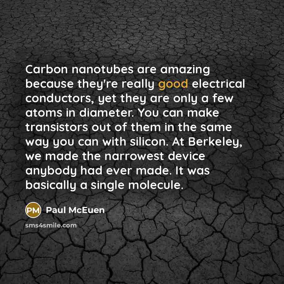 “Carbon nanotubes are amazing because they're really good electrical conductors,…” quote by Paul McEuen