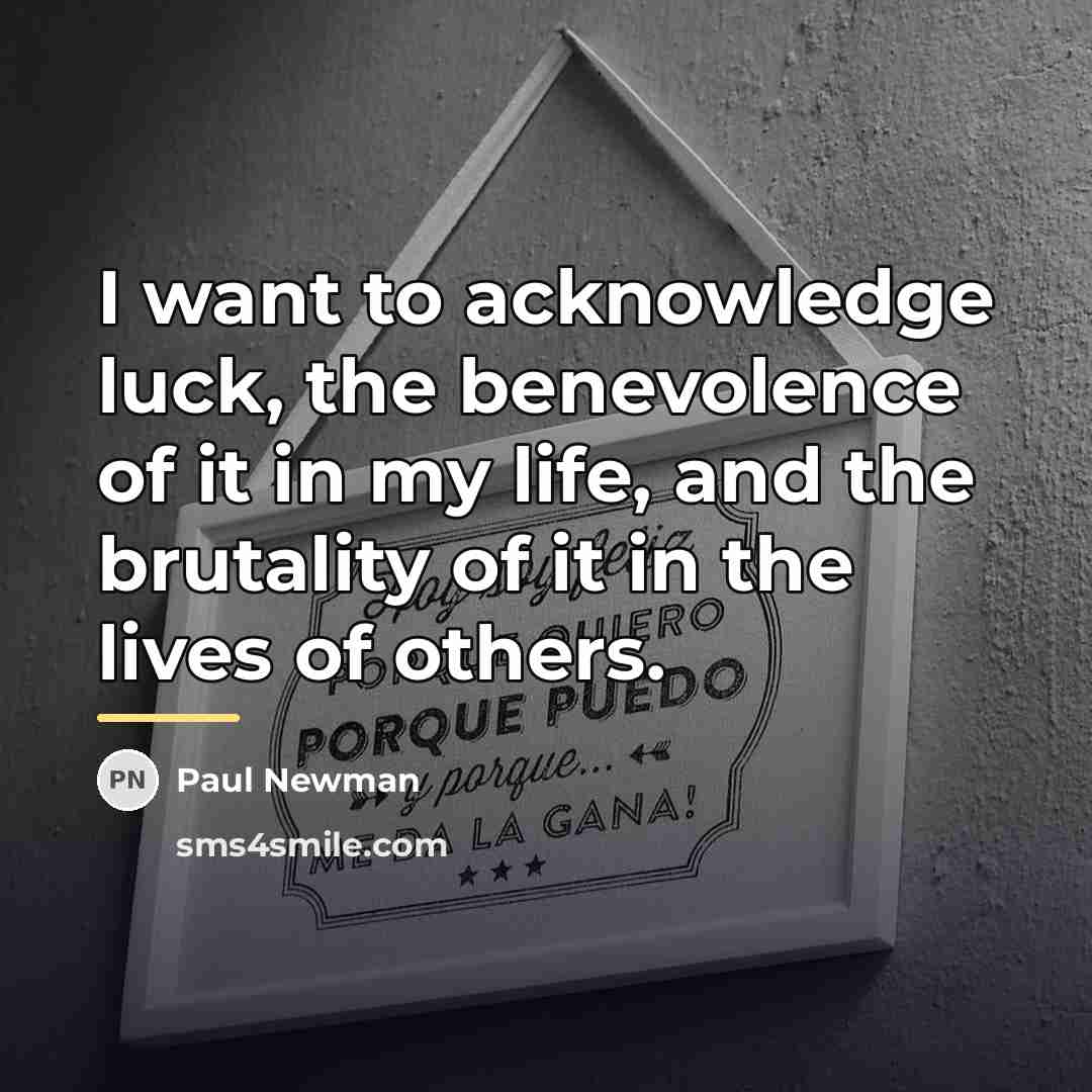 “I want to acknowledge luck, the benevolence of it in…” quote by Paul Newman