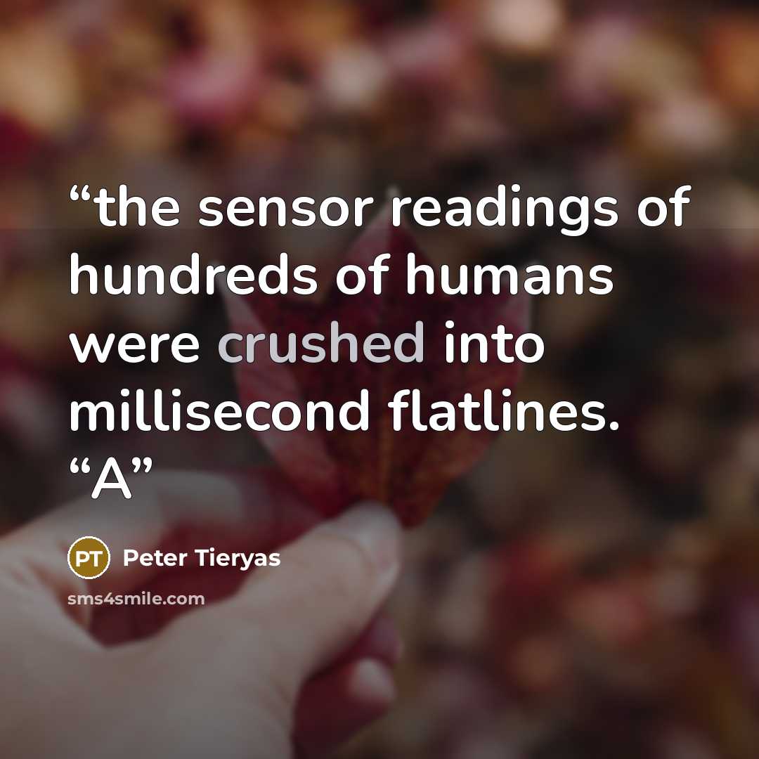 “the sensor readings of hundreds of humans were crushed into millisecond flatlines. “A” quote by Peter Tieryas