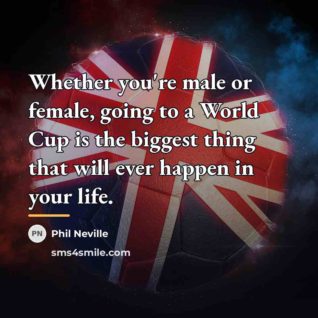“Whether you're male or female, going to a World Cup…” quote by Phil Neville