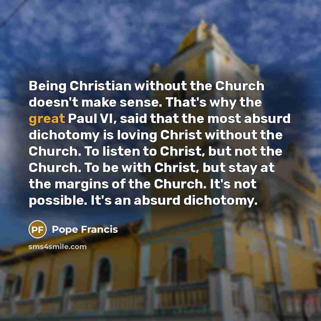 “Being Christian without the Church doesn't make sense. That's why…” quote by Pope Francis