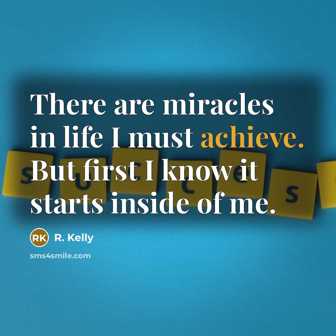 “There are miracles in life I must achieve. But first…” quote by R. Kelly