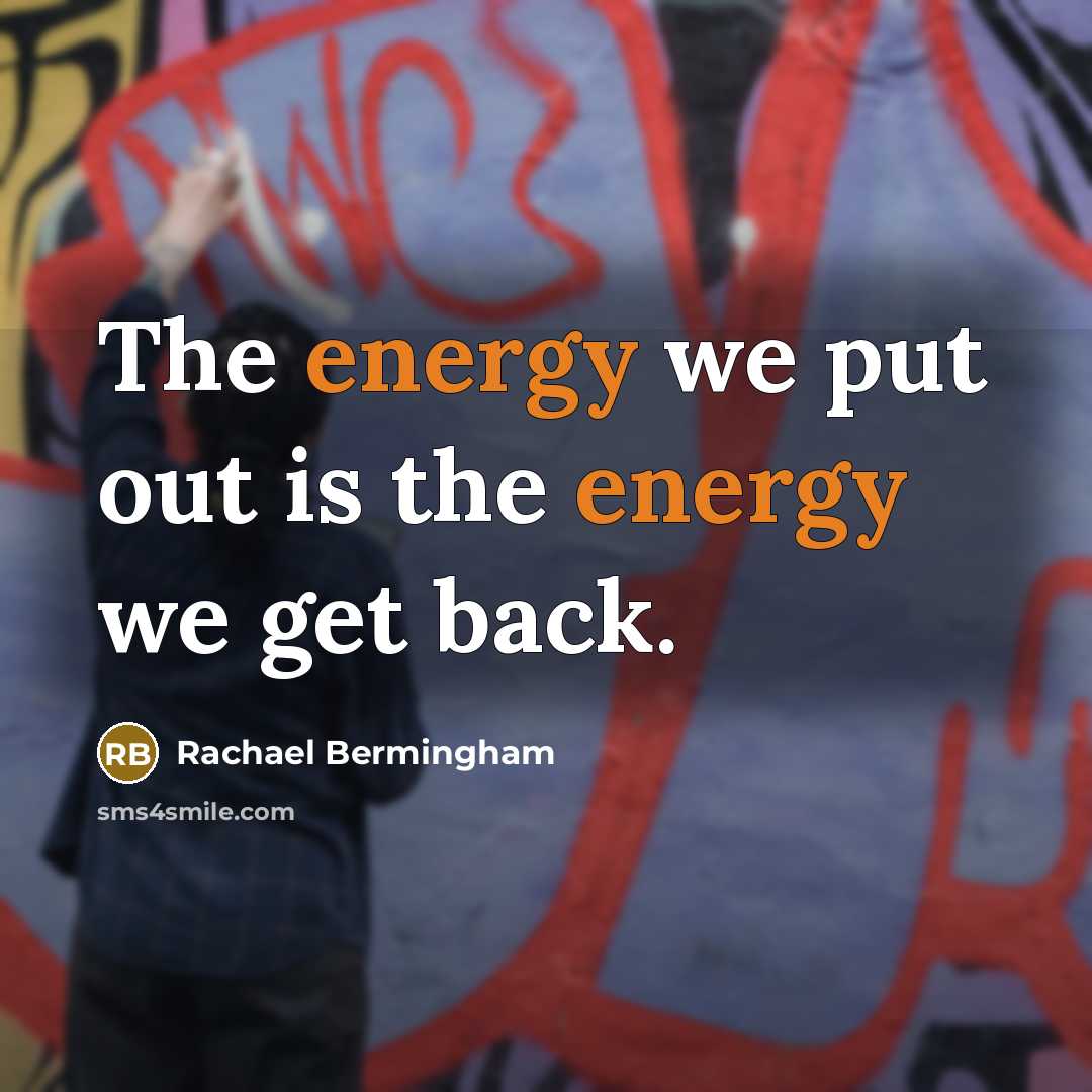“The energy we put out is the energy we get…” quote by Rachael Bermingham