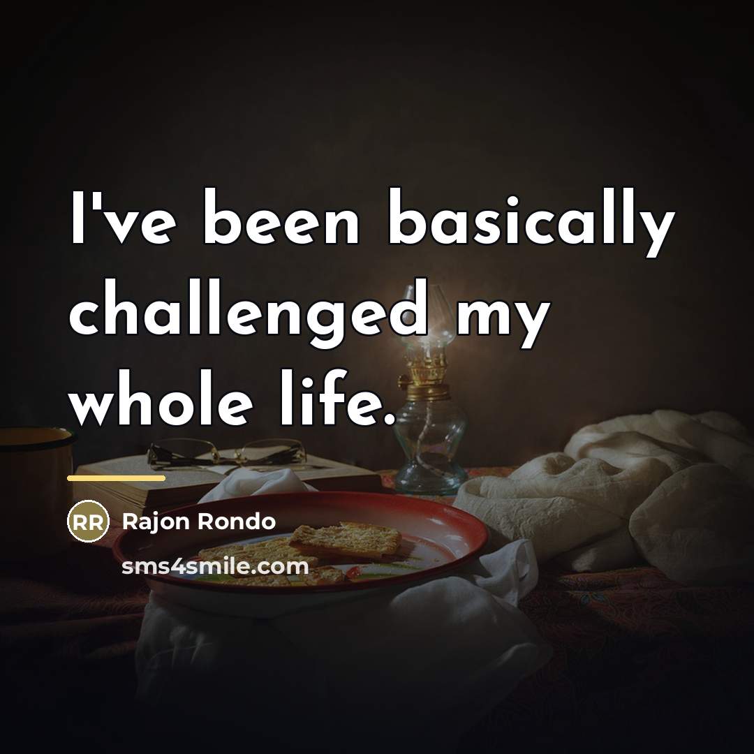 “I've been basically challenged my whole life.…” quote by Rajon Rondo