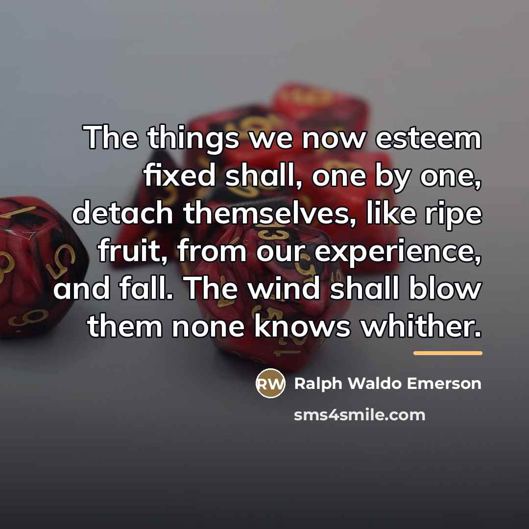 “The things we now esteem fixed shall, one by one,…” quote by Ralph Waldo Emerson