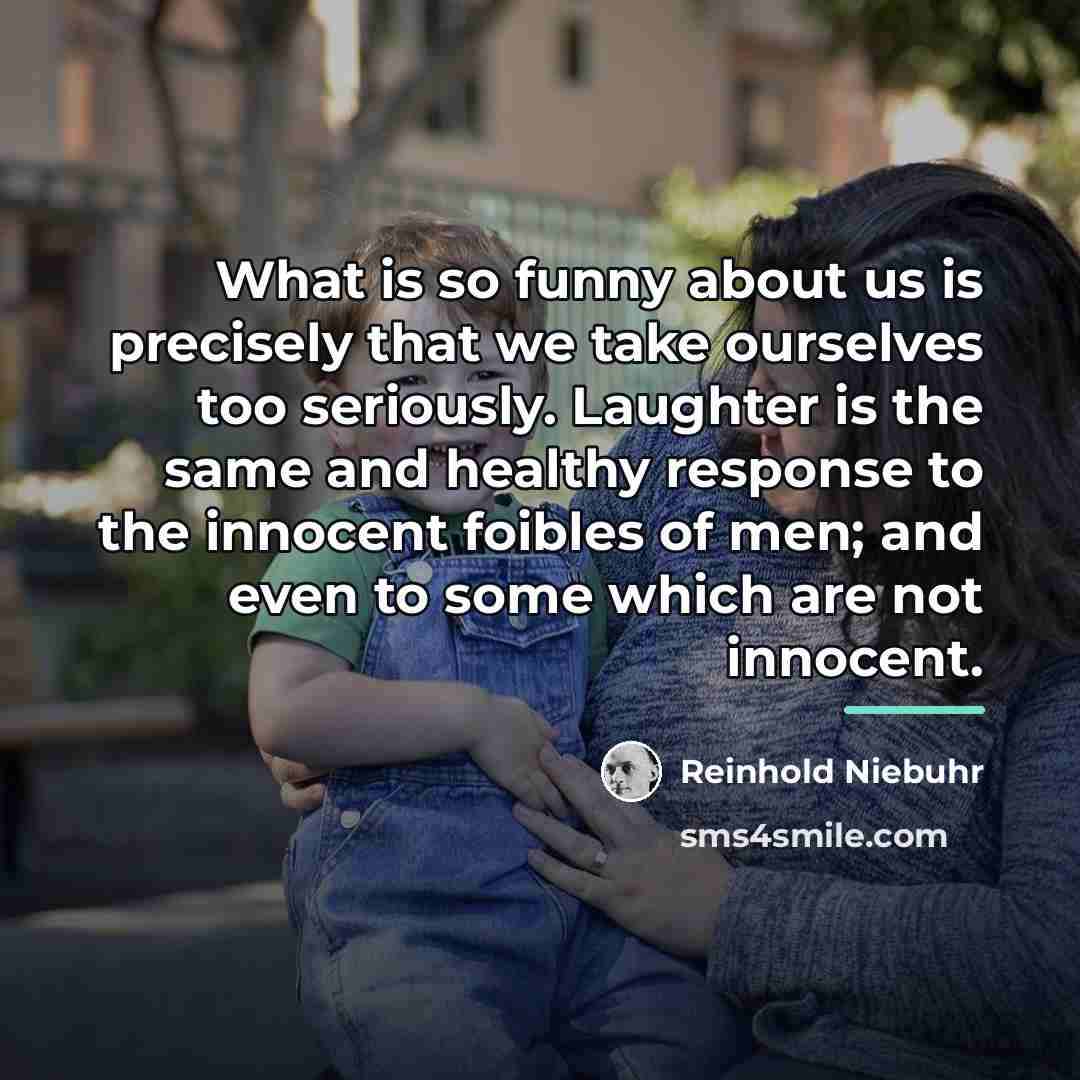 “What is so funny about us is precisely that we…” quote by Reinhold Niebuhr