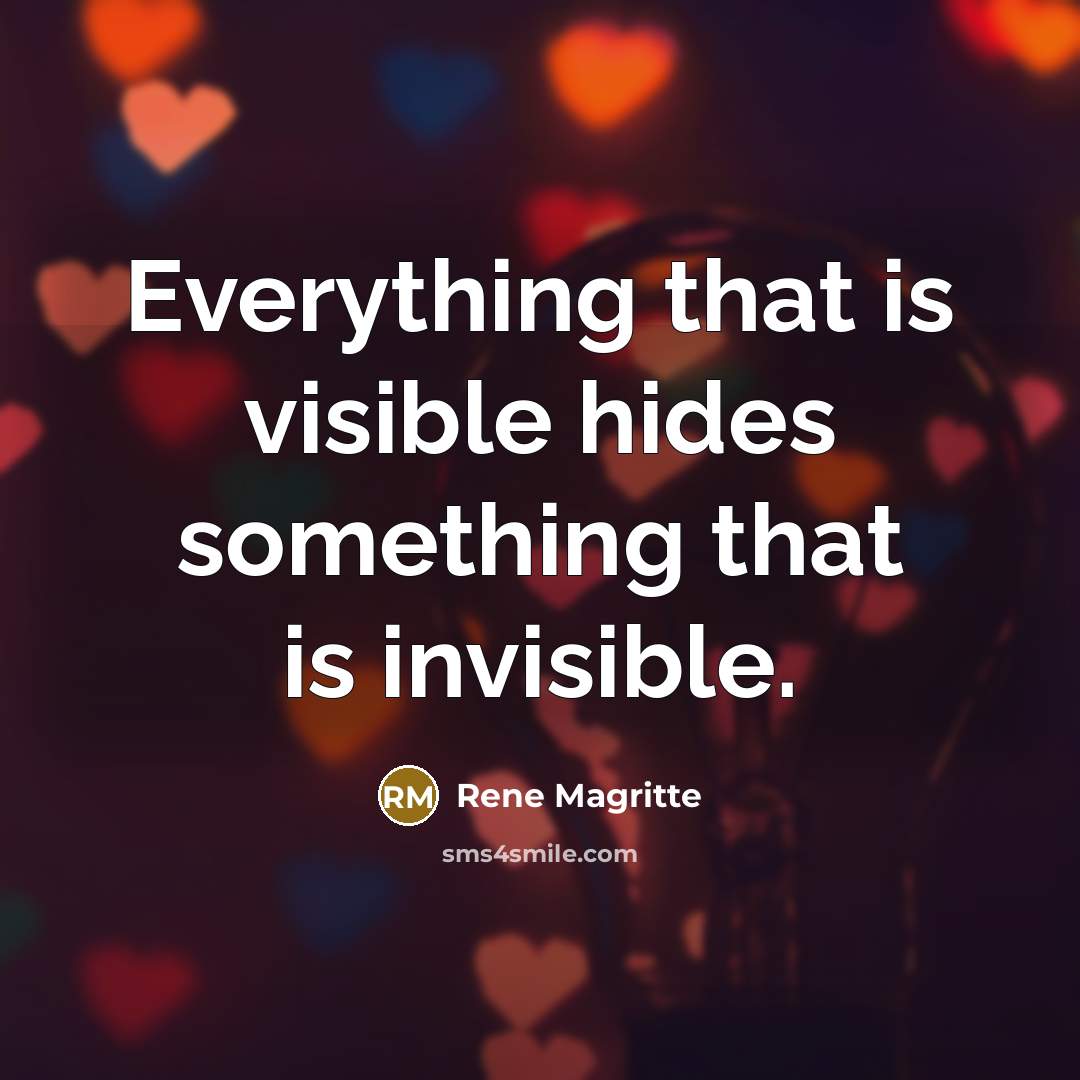 “Everything that is visible hides something that is invisible.…” quote by Rene Magritte