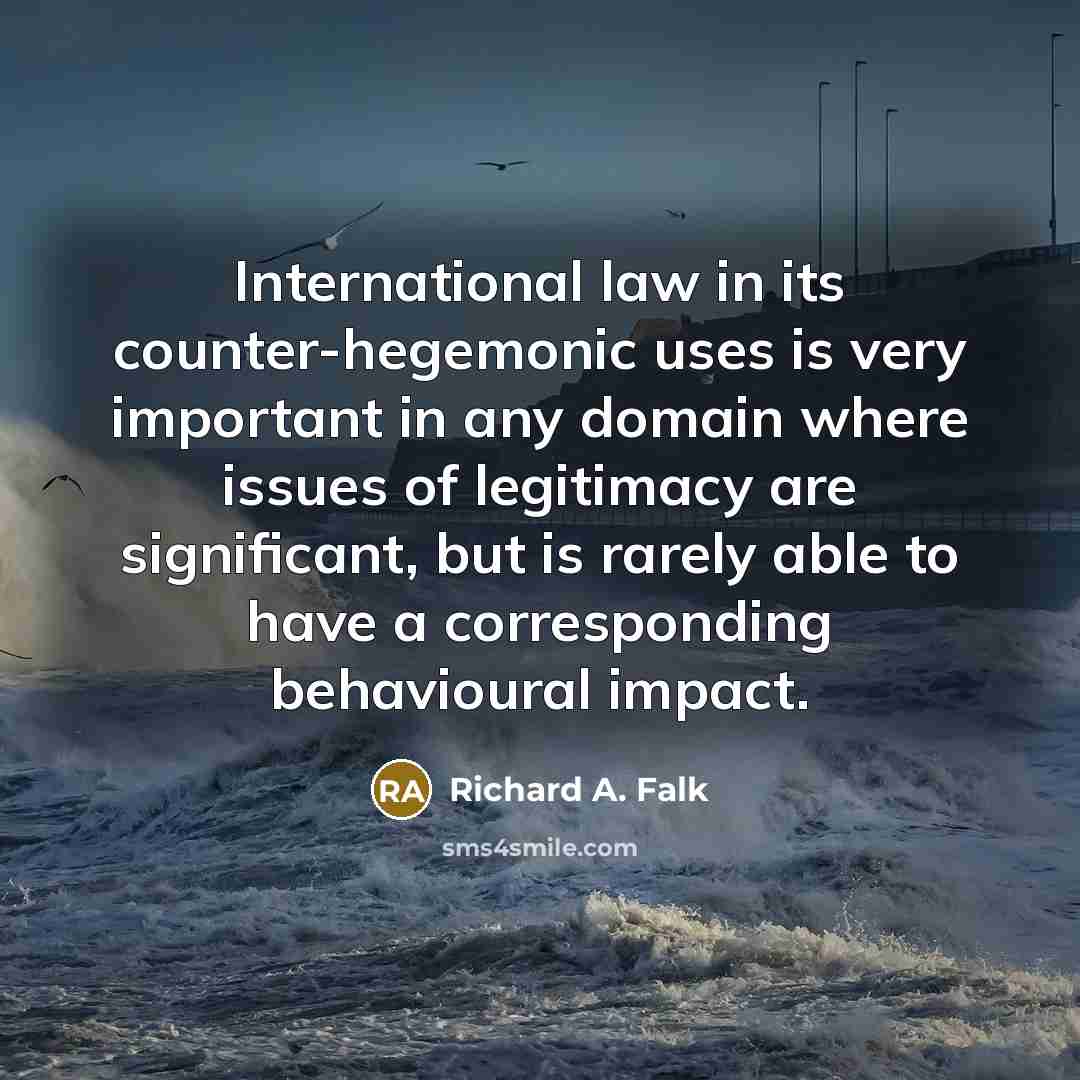 “International law in its counter-hegemonic uses is very important in…” quote by Richard A. Falk