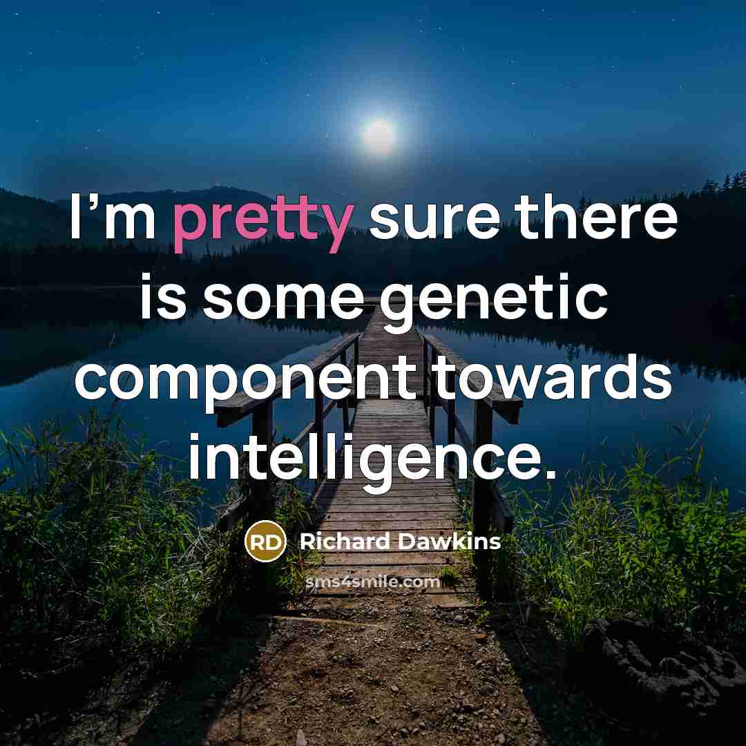“I'm pretty sure there is some genetic component towards intelligence.…” quote by Richard Dawkins