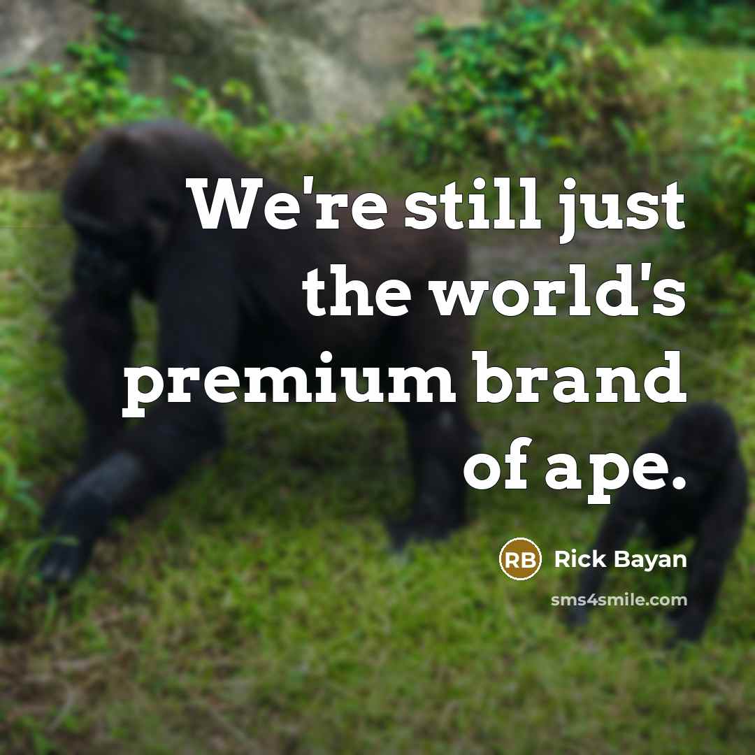 “We're still just the world's premium brand of ape.…” quote by Rick Bayan
