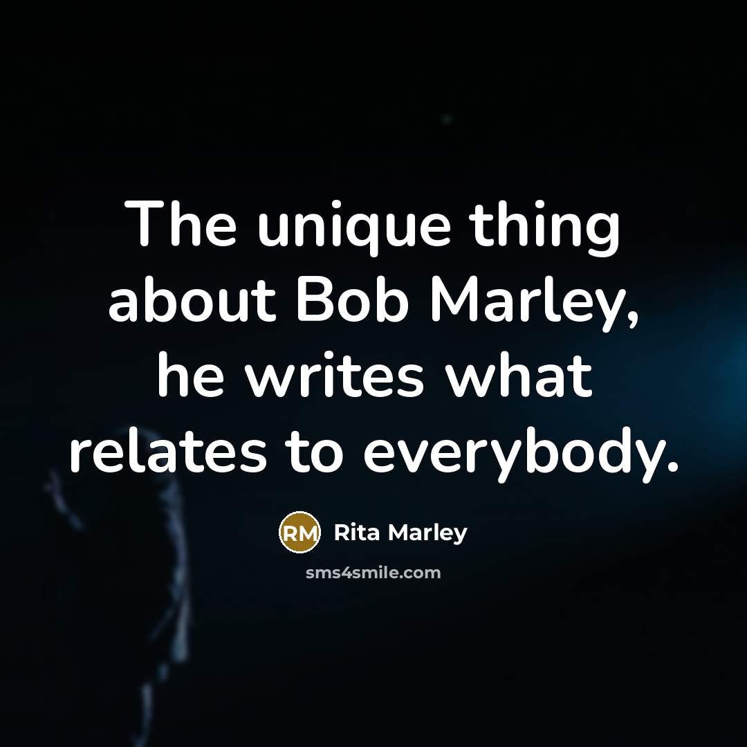 “The unique thing about Bob Marley, he writes what relates…” quote by Rita Marley