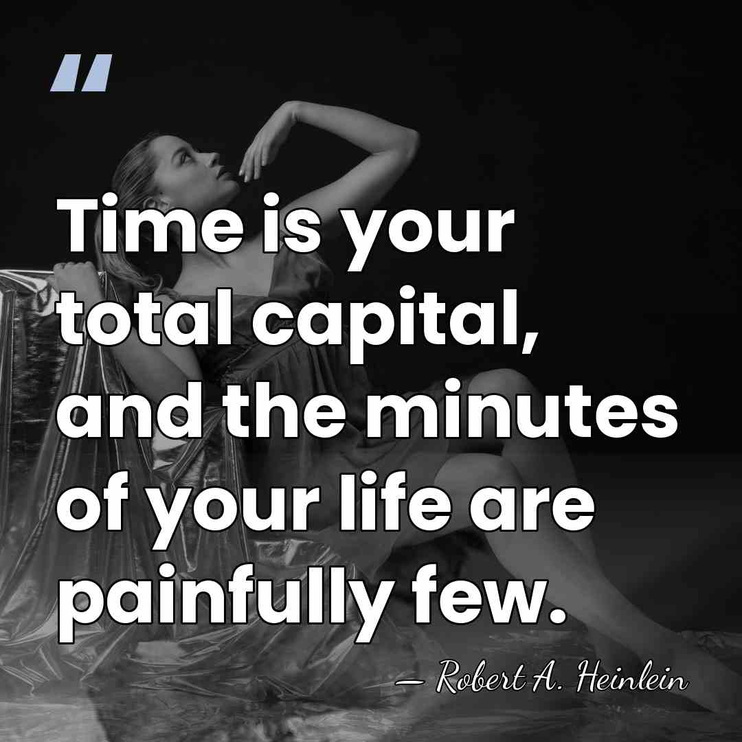 Time is your total capital, and the minutes of your life are&hellip; - Robert A. Heinlein