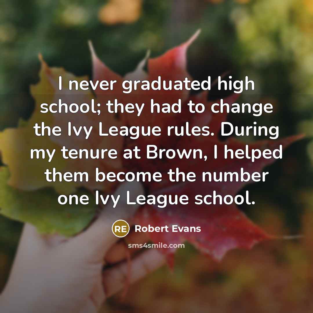 “I never graduated high school; they had to change the…” quote by Robert Evans