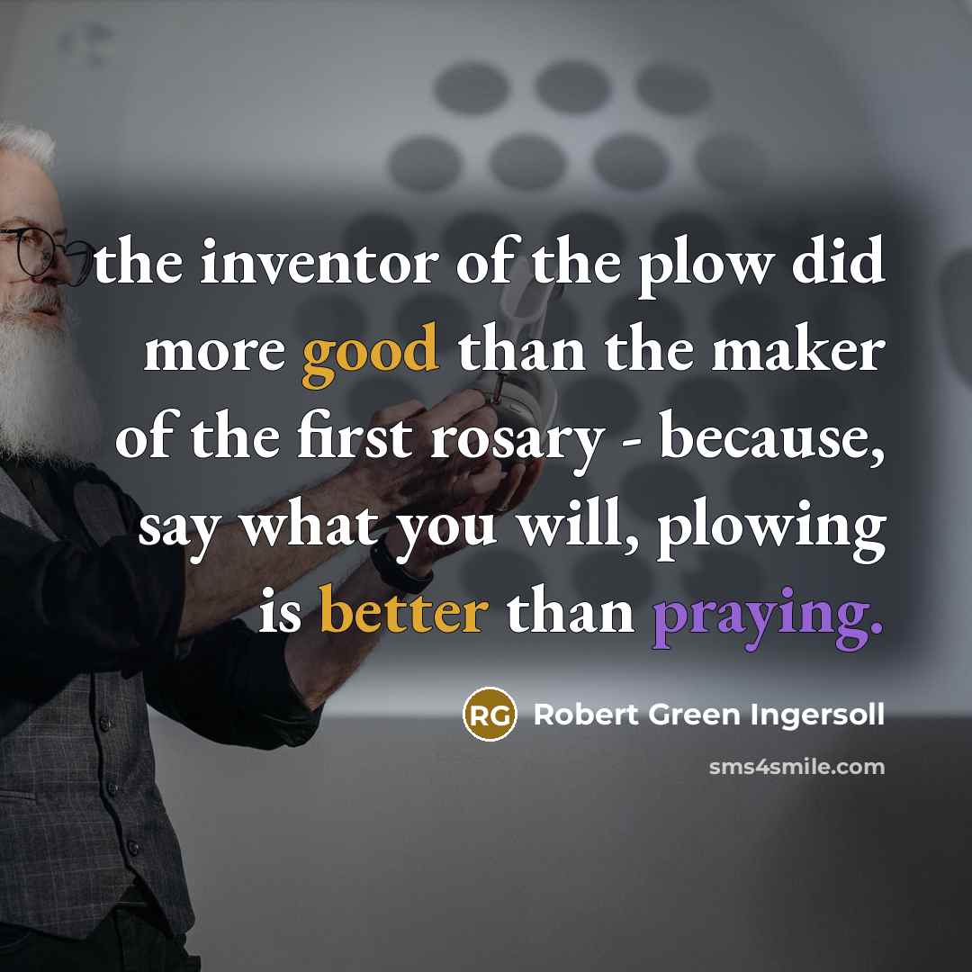 “the inventor of the plow did more good than the…” quote by Robert Green Ingersoll