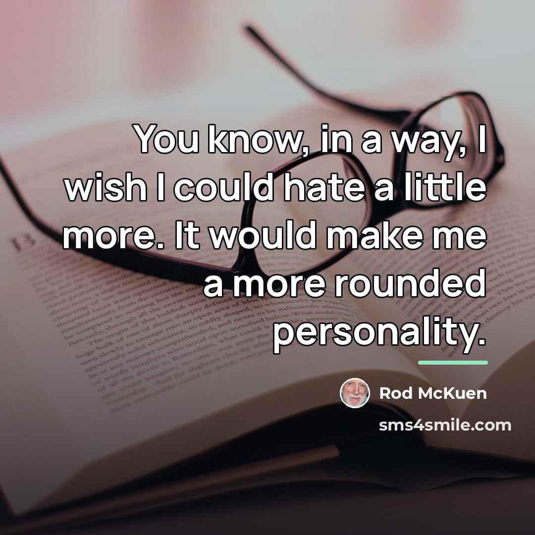 “You know, in a way, I wish I could hate…” quote by Rod McKuen