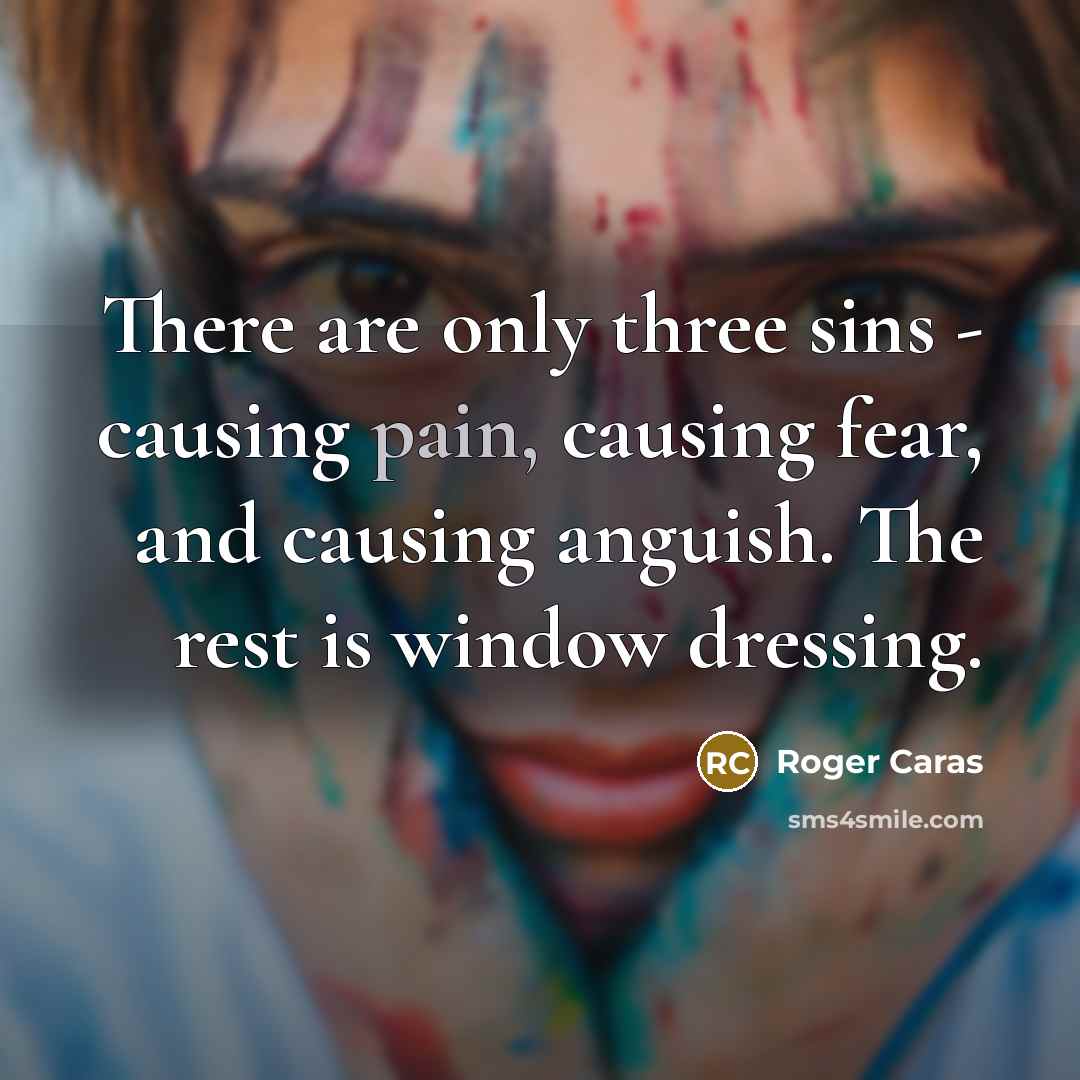 “There are only three sins - causing pain, causing fear,…” quote by Roger Caras
