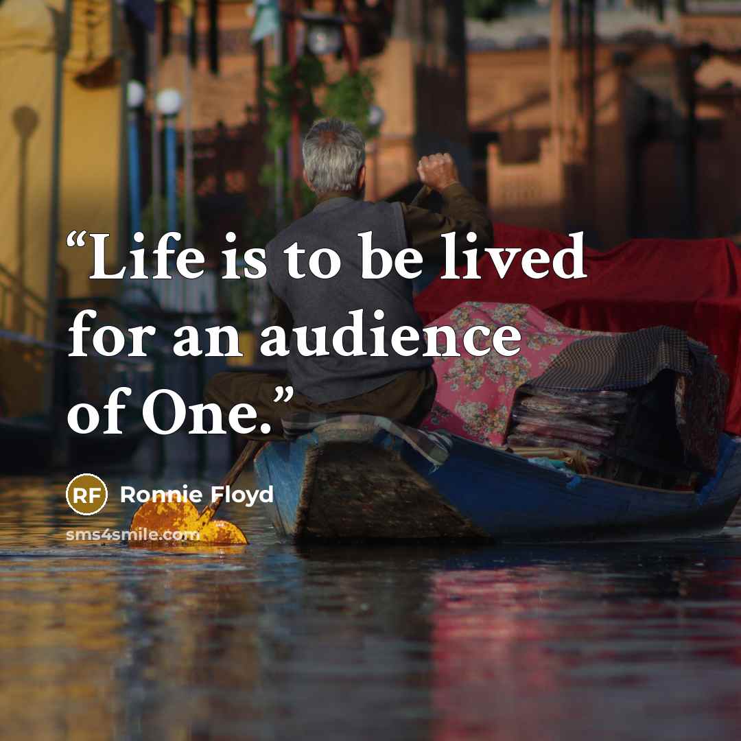 “Life is to be lived for an audience of One.” quote by Ronnie Floyd