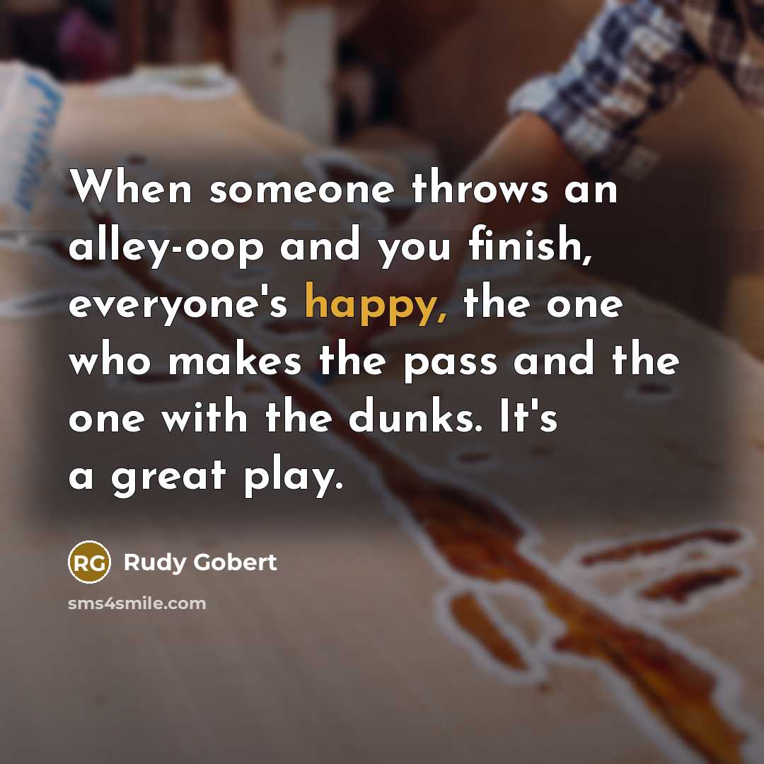 “When someone throws an alley-oop and you finish, everyone's happy,…” quote by Rudy Gobert
