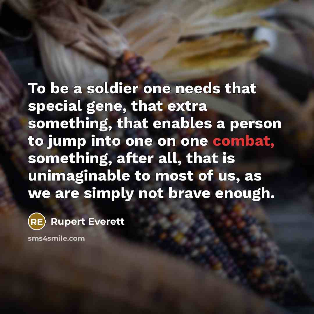 “To be a soldier one needs that special gene, that…” quote by Rupert Everett