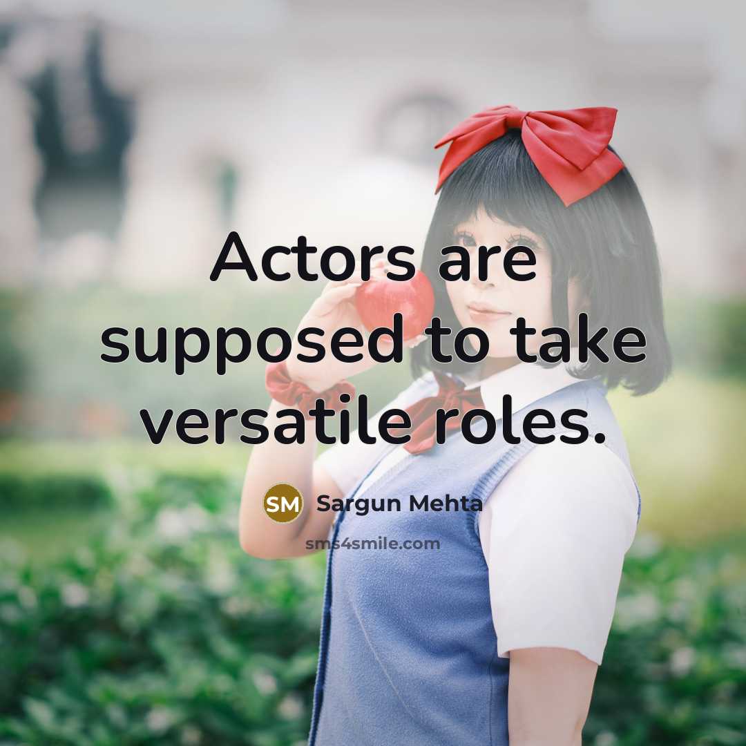“Actors are supposed to take versatile roles.…” quote by Sargun Mehta