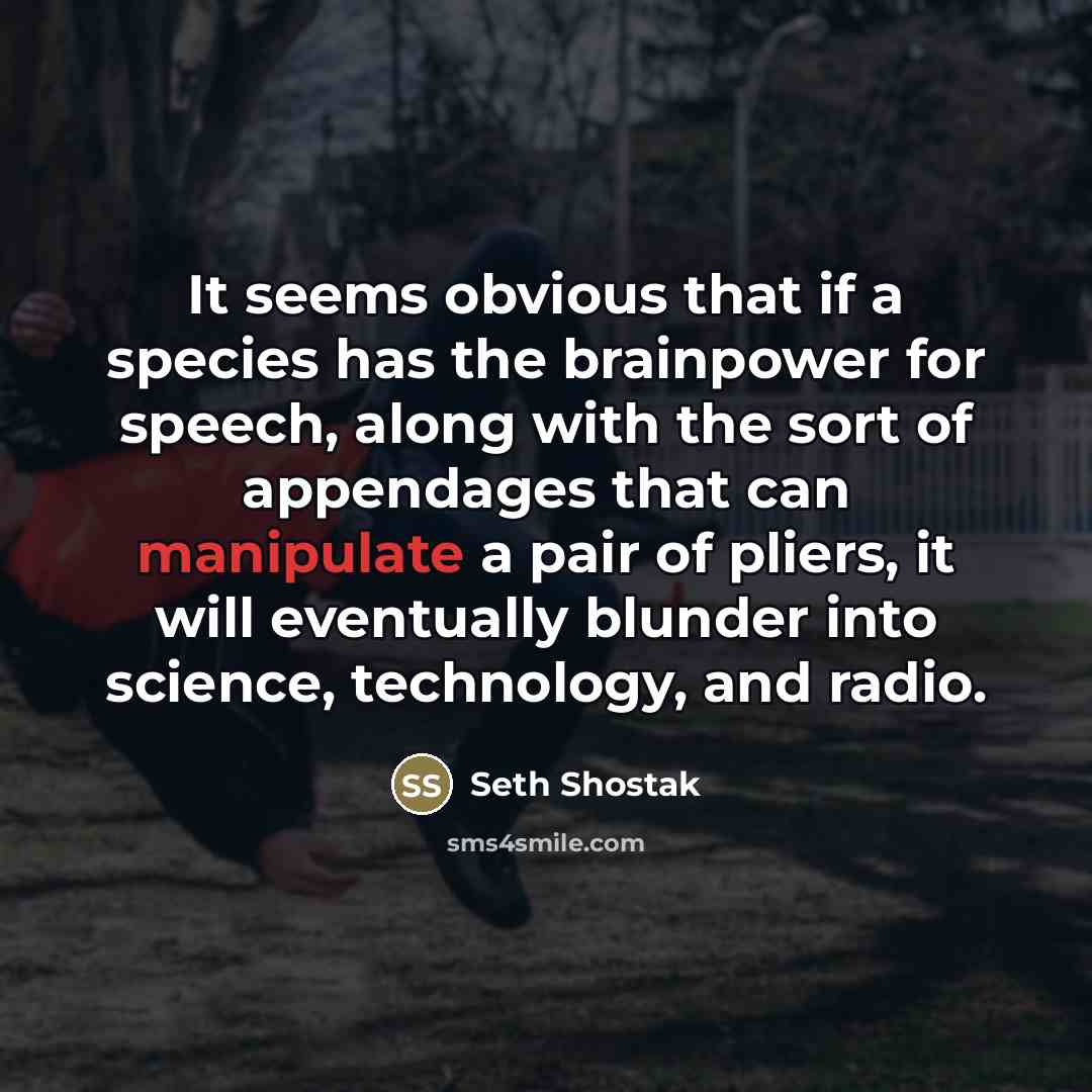 “It seems obvious that if a species has the brainpower…” quote by Seth Shostak