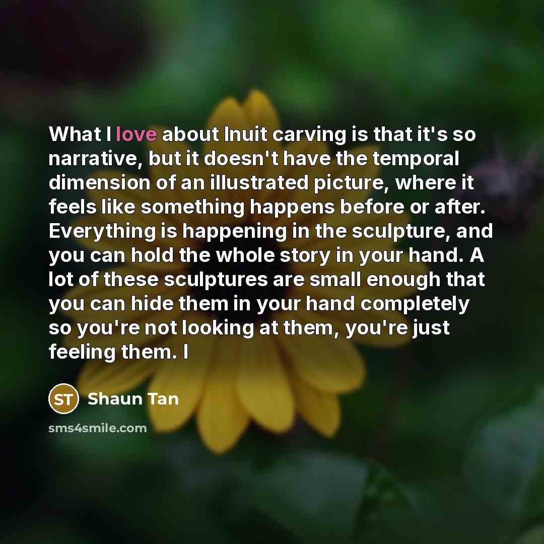 “What I love about Inuit carving is that it's so…” quote by Shaun Tan