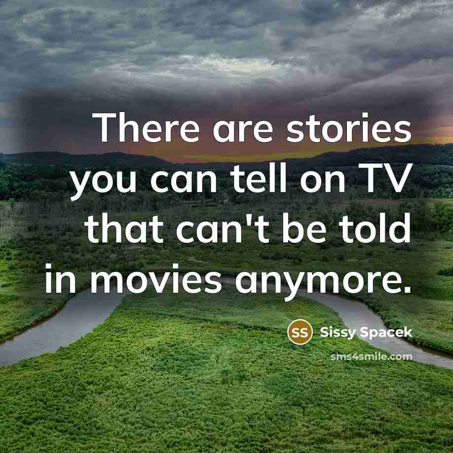 “There are stories you can tell on TV that can't…” quote by Sissy Spacek