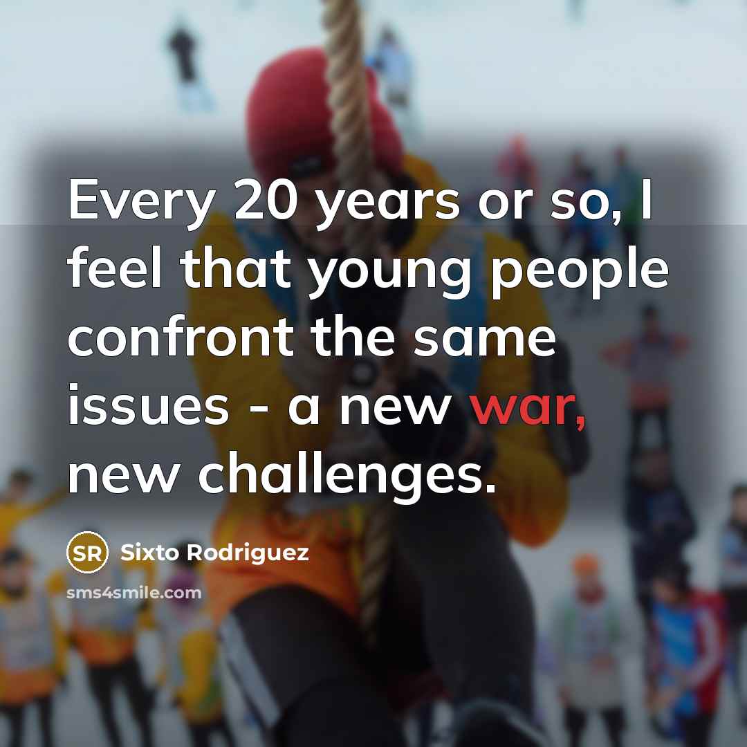 “Every 20 years or so, I feel that young people…” quote by Sixto Rodriguez