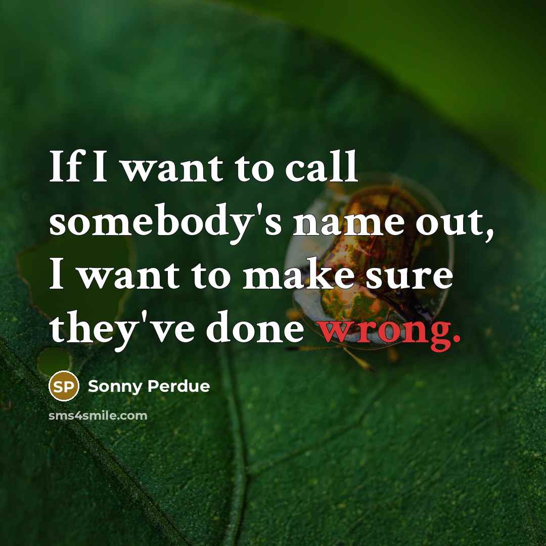 “If I want to call somebody's name out, I want…” quote by Sonny Perdue
