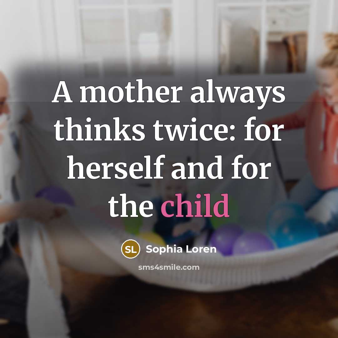 “A mother always thinks twice: for herself and for the…” quote by Sophia Loren