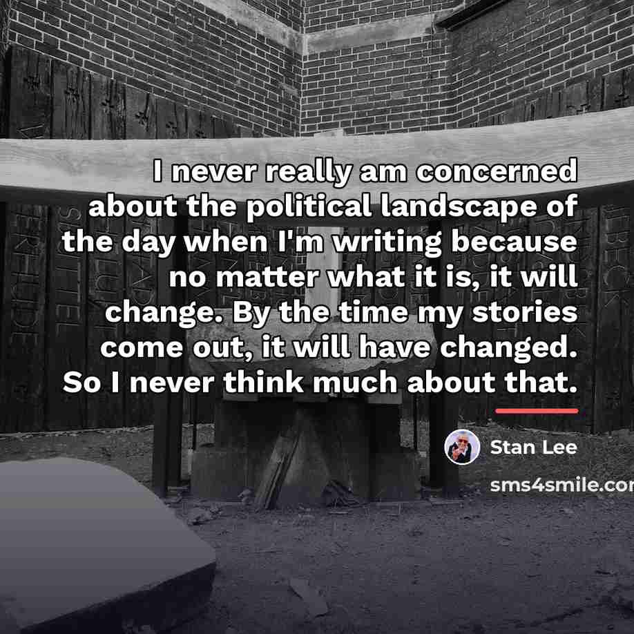 “I never really am concerned about the political landscape of…” quote by Stan Lee