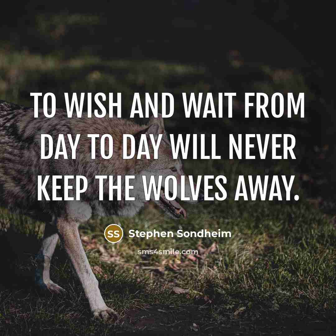 “To wish and wait From day to day Will never…” quote by Stephen Sondheim