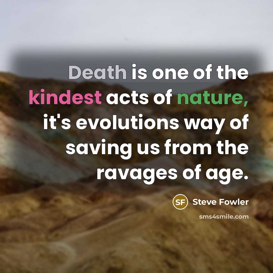 “Death is one of the kindest acts of nature, it's…” quote by Steve Fowler