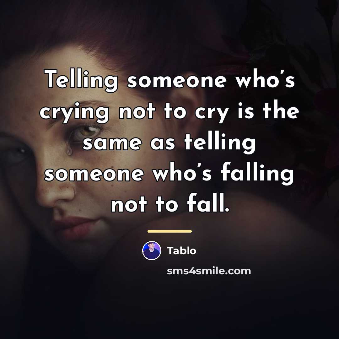 “Telling someone who’s crying not to cry is the same…” quote by Tablo