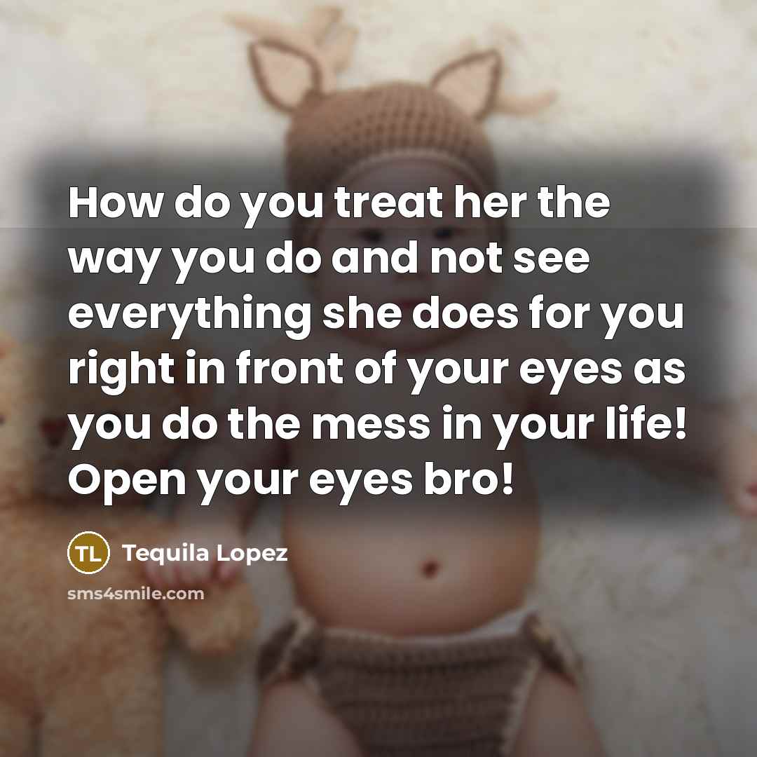 “How do you treat her the way you do and…” quote by Tequila Lopez