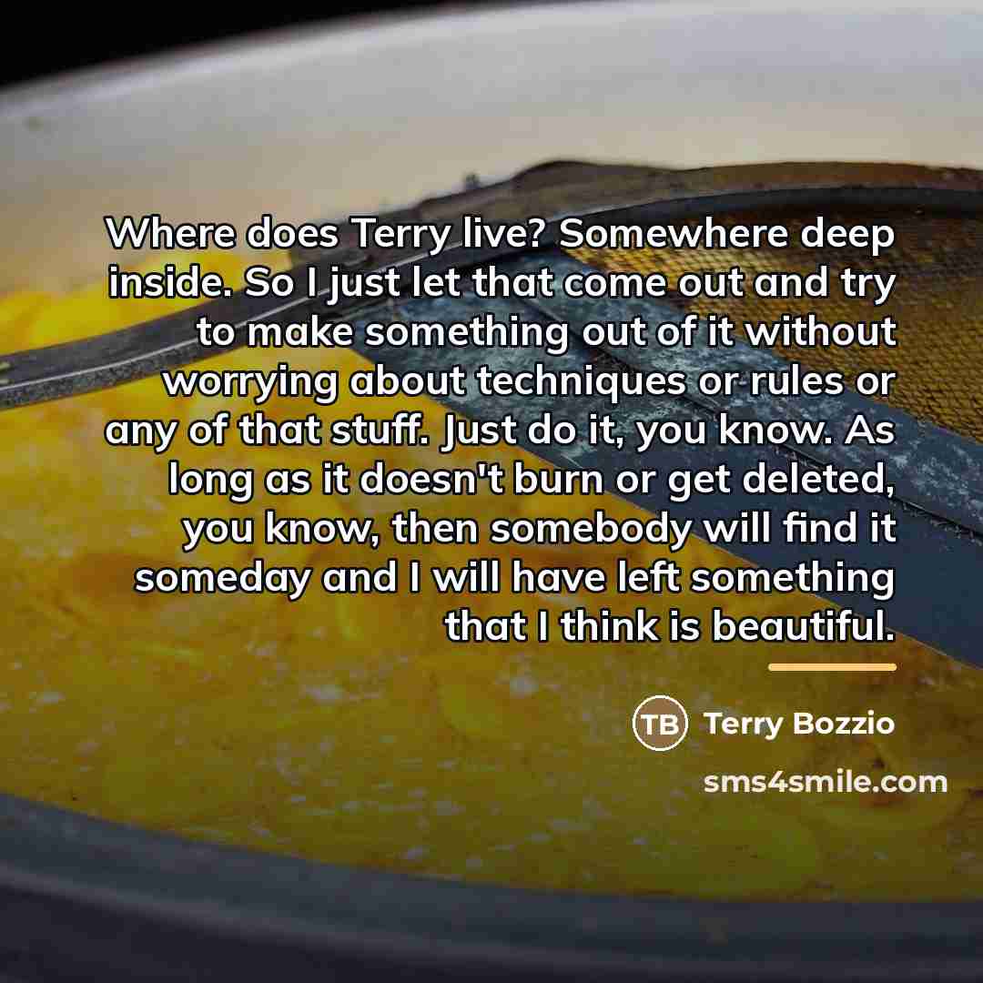 “Where does Terry live? Somewhere deep inside. So I just…” quote by Terry Bozzio