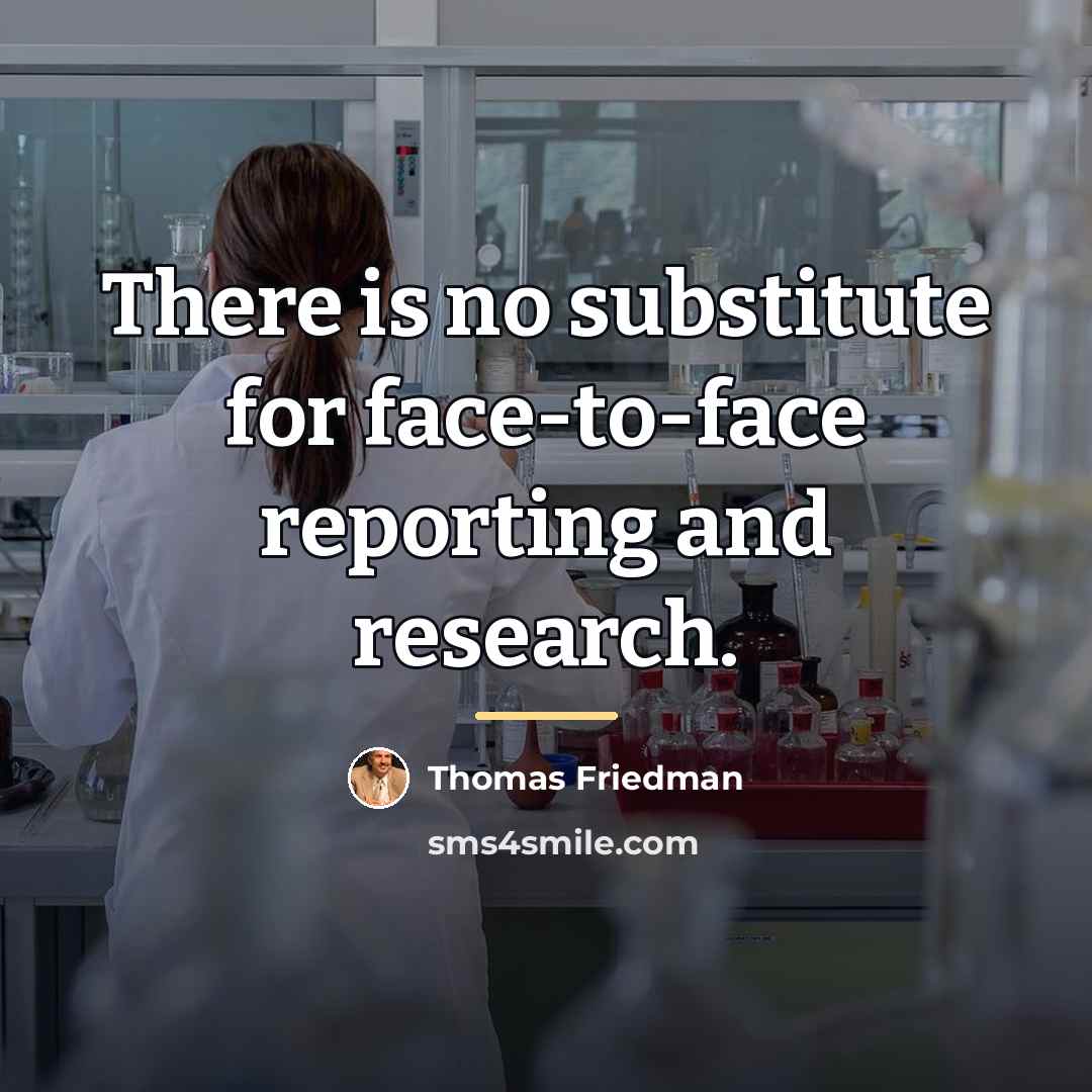 “There is no substitute for face-to-face reporting and research.…” quote by Thomas Friedman