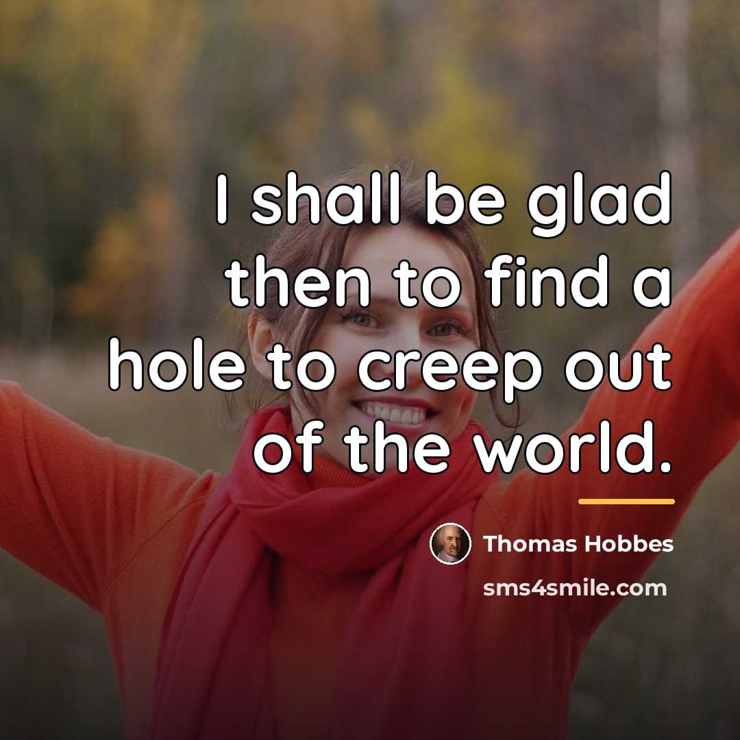 “I shall be glad then to find a hole to…” quote by Thomas Hobbes