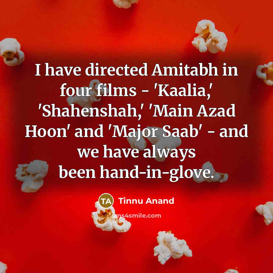 “I have directed Amitabh in four films - 'Kaalia,' 'Shahenshah,'…” quote by Tinnu Anand