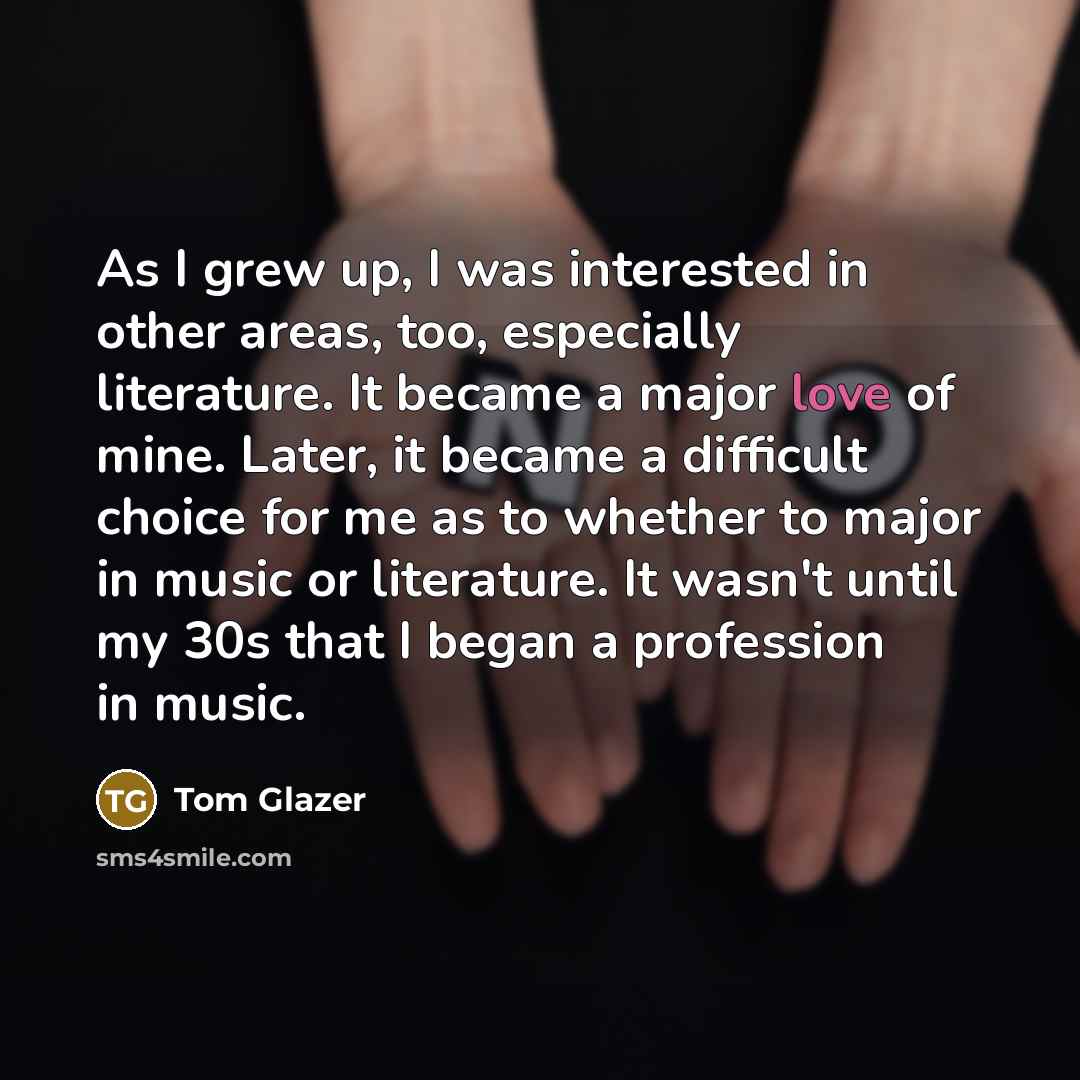 “As I grew up, I was interested in other areas,…” quote by Tom Glazer
