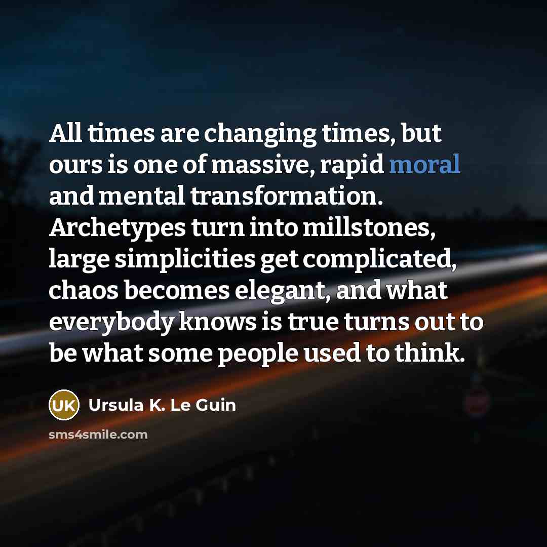 “All times are changing times, but ours is one of…” quote by Ursula K. Le Guin