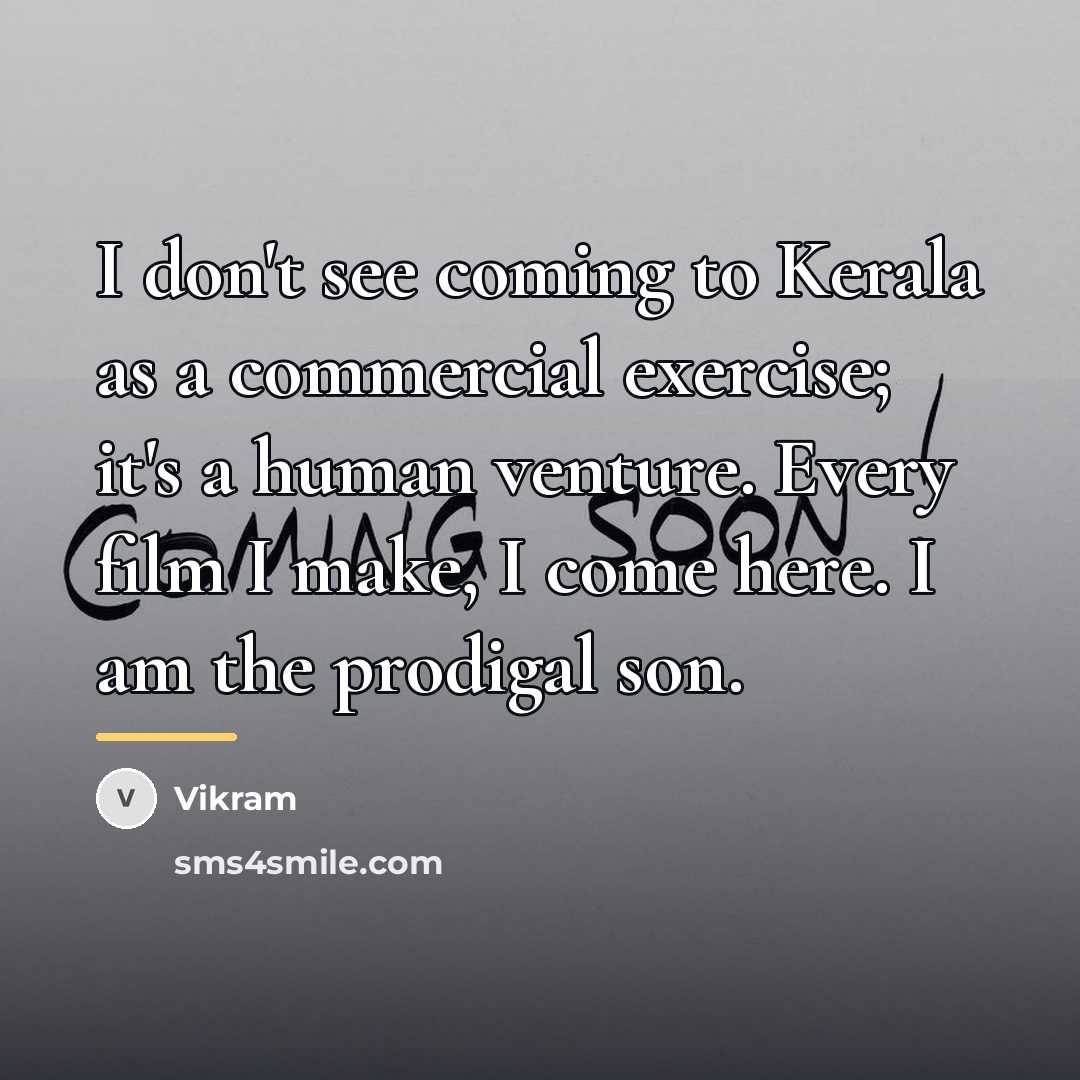 “I don't see coming to Kerala as a commercial exercise;…” quote by Vikram