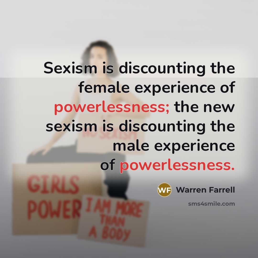 “Sexism is discounting the female experience of powerlessness; the new…” quote by Warren Farrell