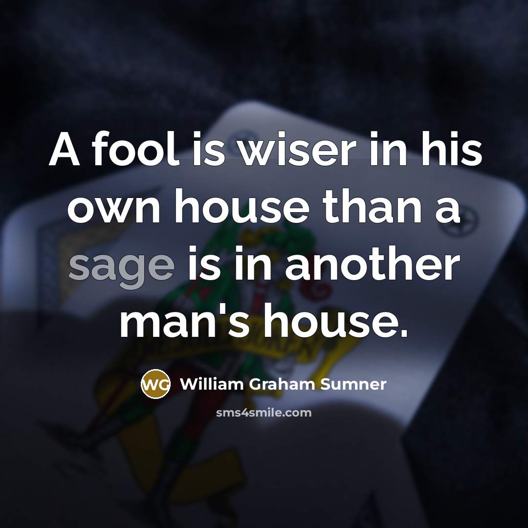 “A fool is wiser in his own house than a…” quote by William Graham Sumner