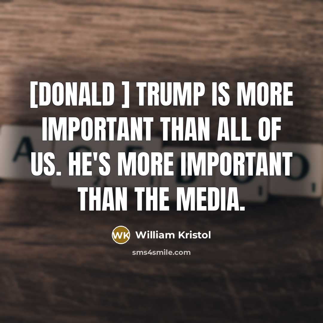 “[Donald ] Trump is more important than all of us.…” quote by William Kristol