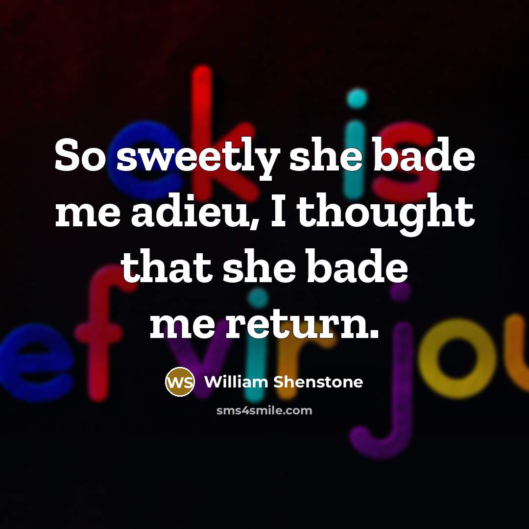 “So sweetly she bade me adieu, I thought that she…” quote by William Shenstone