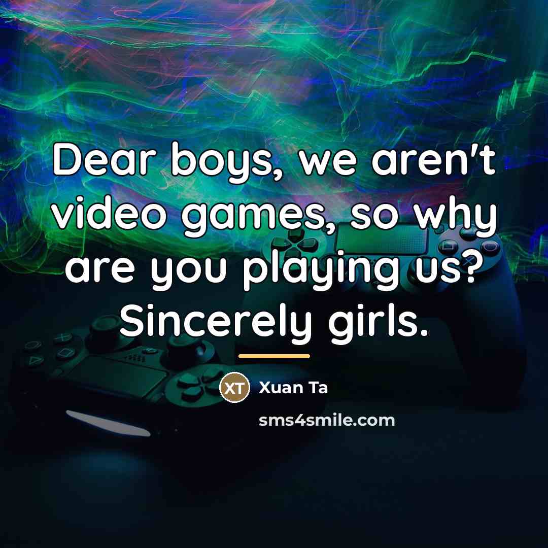 “Dear boys, we aren't video games, so why are you…” quote by Xuan Ta