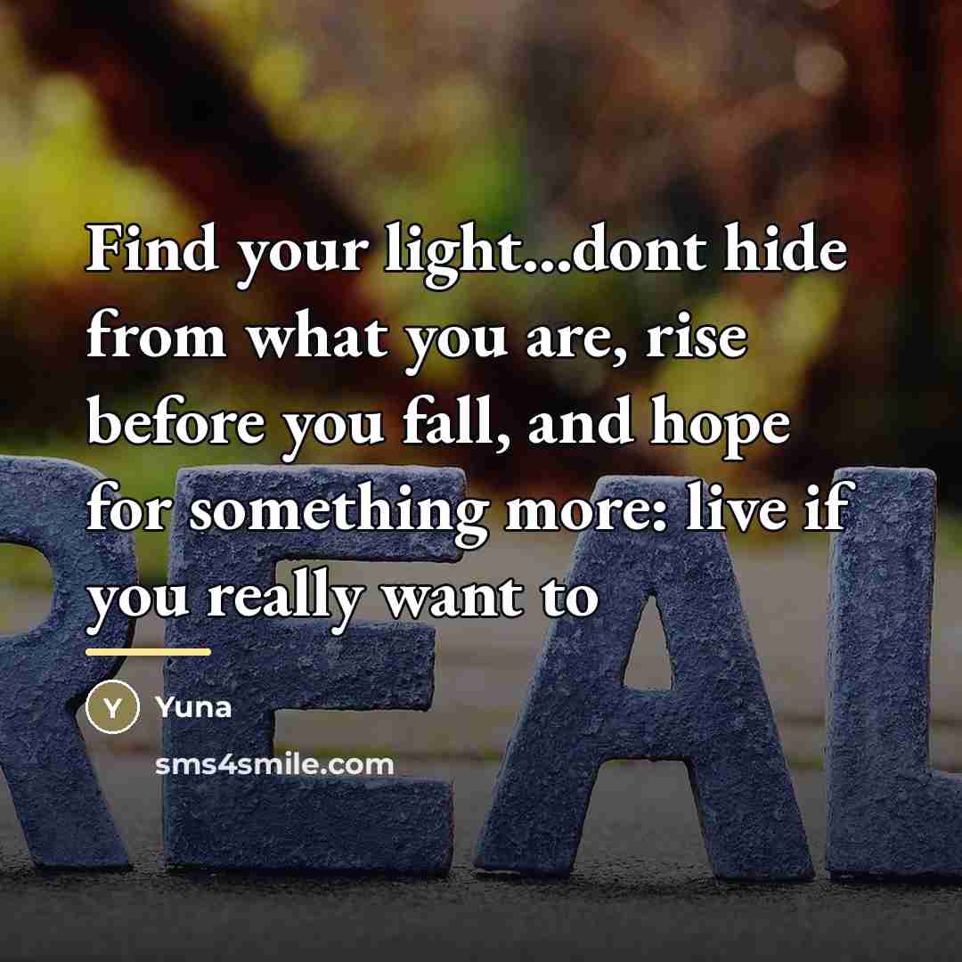 “Find your light...dont hide from what you are, rise before…” quote by Yuna