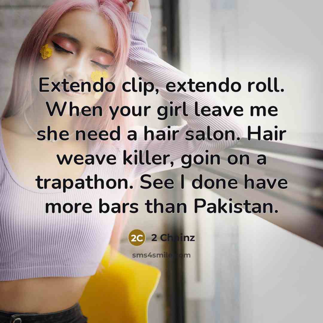 “Extendo clip, extendo roll. When your girl leave me she…” quote by 2 Chainz
