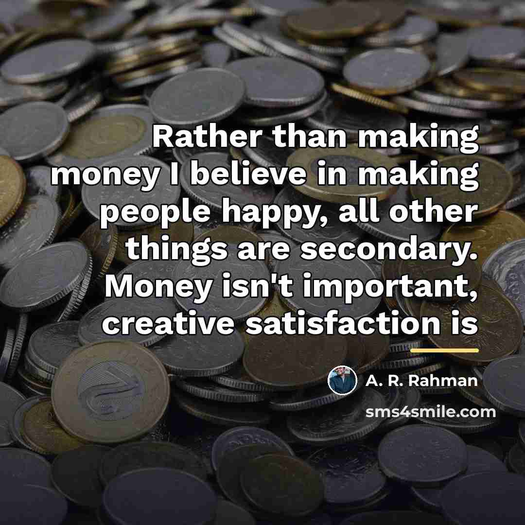“Rather than making money I believe in making people happy,…” quote by A. R. Rahman